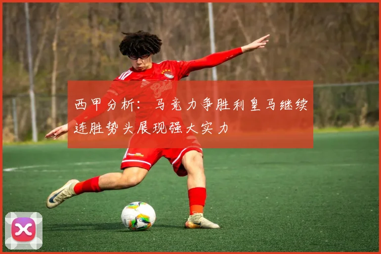 西甲分析：马竞力争胜利皇马继续连胜势头展现强大实力