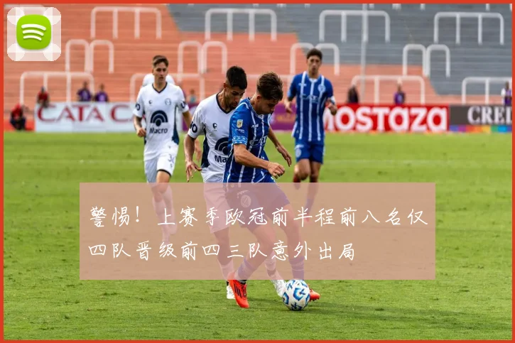 警惕！上赛季欧冠前半程前八名仅四队晋级前四三队意外出局