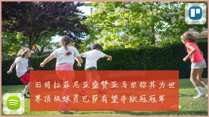 旧将拉菲尼亚盛赞亚马尔称其为世界顶级球员巴萨有望夺欧冠冠军