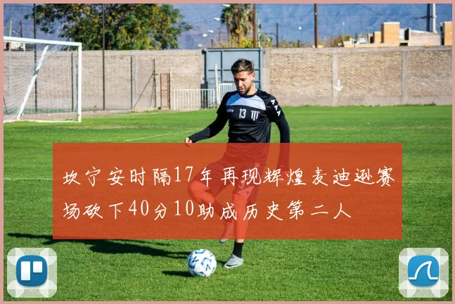 坎宁安时隔17年再现辉煌麦迪逊赛场砍下40分10助成历史第二人